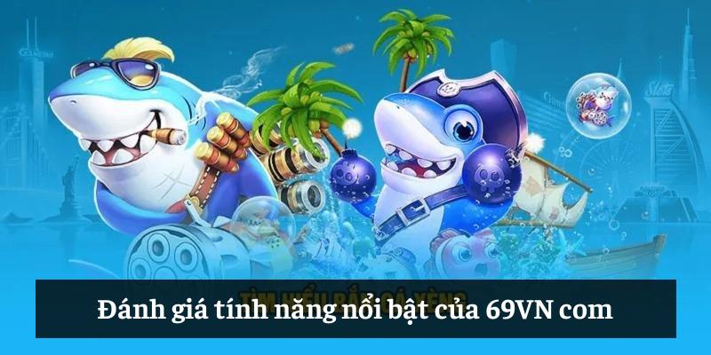 Đánh giá tính năng nổi bật của 69VN com Đánh giá tính năng nổi bật của 69VN com