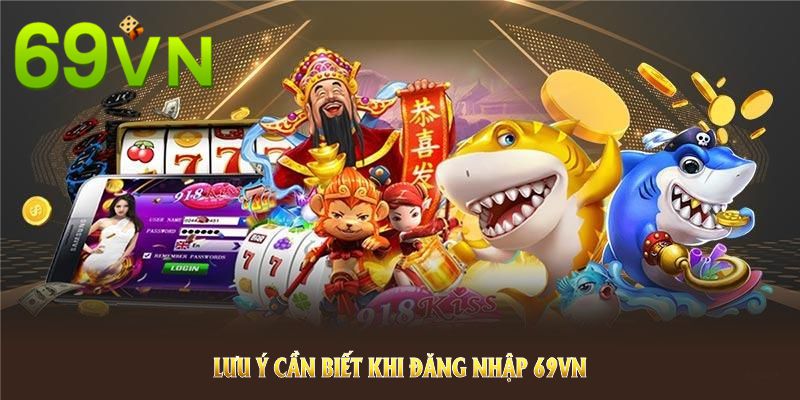 Những lưu ý cần biết khi đăng nhập 69VN Những lưu ý cần biết khi đăng nhập 69VN