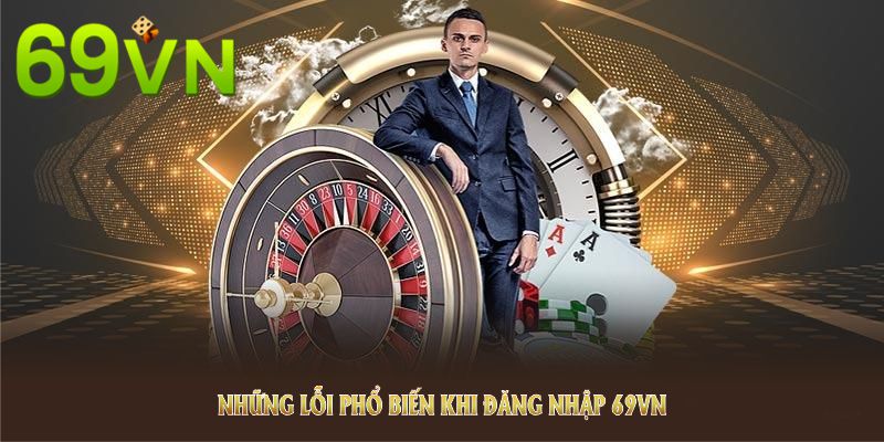 Những lỗi phổ biến khi đăng nhập 69VN Những lỗi phổ biến khi đăng nhập 69VN