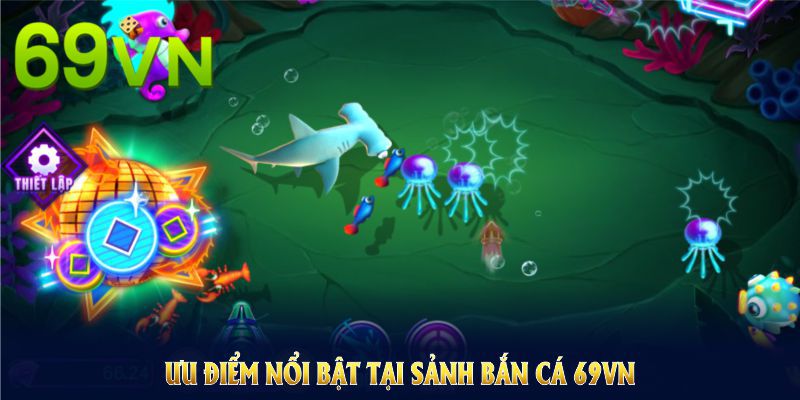 Khám phá những ưu điểm nổi bật tại sảnh bắn cá 69VN Khám phá những ưu điểm nổi bật tại sảnh bắn cá 69VN
